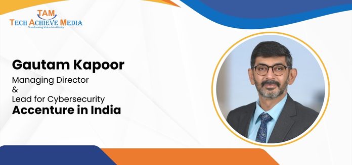Gautam Kapoor, Managing Director and Lead for Cybersecurity at Accenture in India Gautam Kapoor, Managing Director and Lead for Cybersecurity at Accenture in India